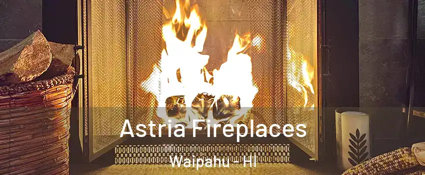  Astria Fireplaces Waipahu - HI