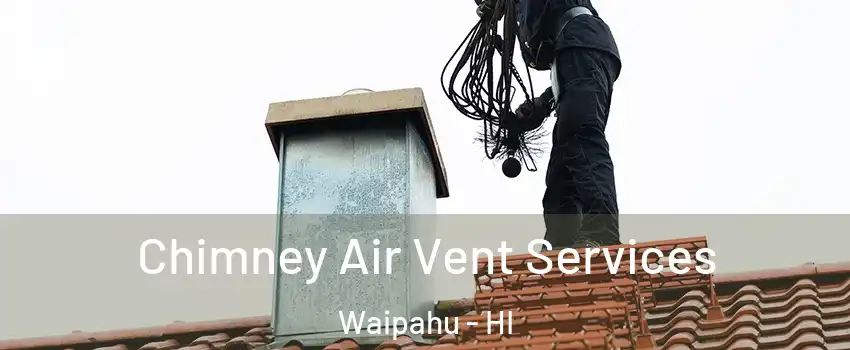  Chimney Air Vent Services Waipahu - HI