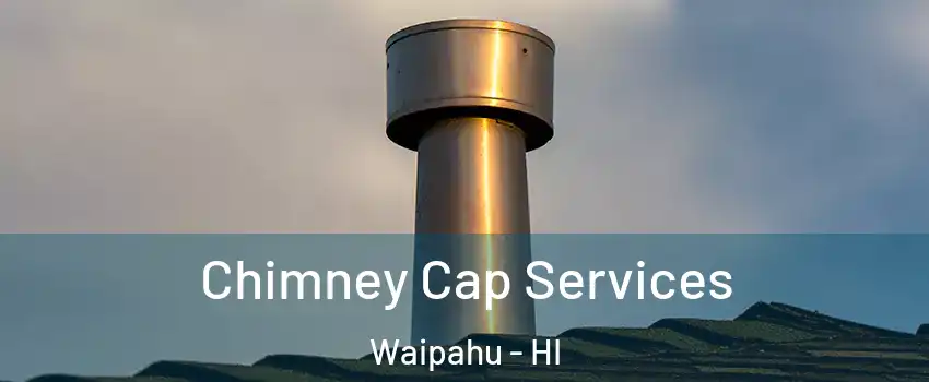  Chimney Cap Services Waipahu - HI