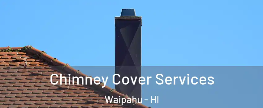  Chimney Cover Services Waipahu - HI