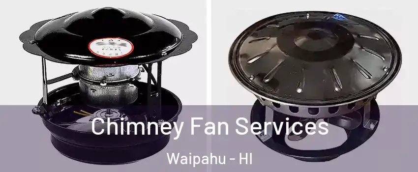 Chimney Fan Services Waipahu - HI