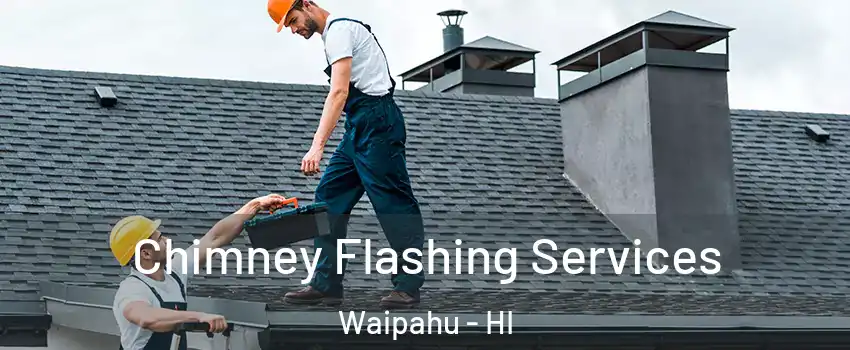 Chimney Flashing Services Waipahu - HI