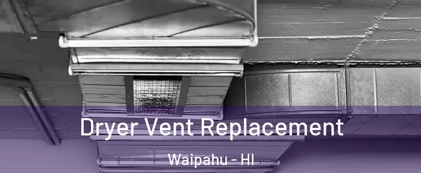  Dryer Vent Replacement Waipahu - HI