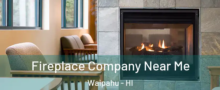  Fireplace Company Near Me Waipahu - HI