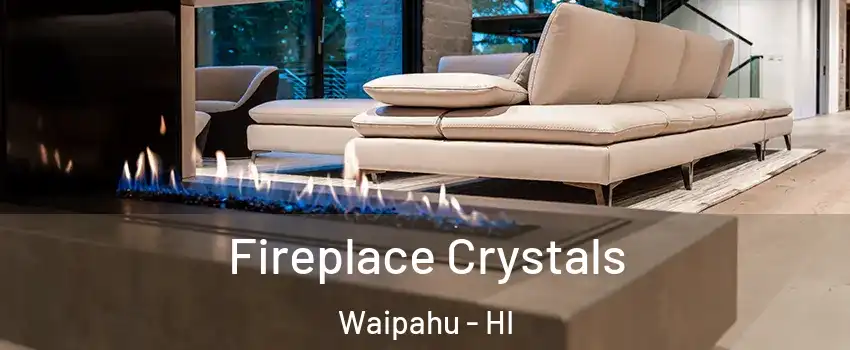  Fireplace Crystals Waipahu - HI