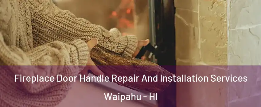  Fireplace Door Handle Repair And Installation Services Waipahu - HI