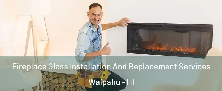  Fireplace Glass Installation And Replacement Services Waipahu - HI