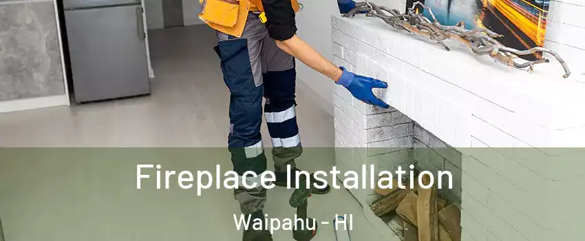  Fireplace Installation Waipahu - HI