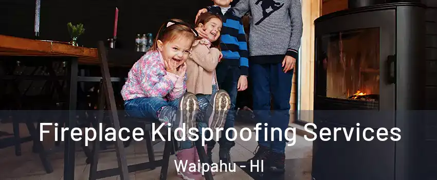  Fireplace Kidsproofing Services Waipahu - HI