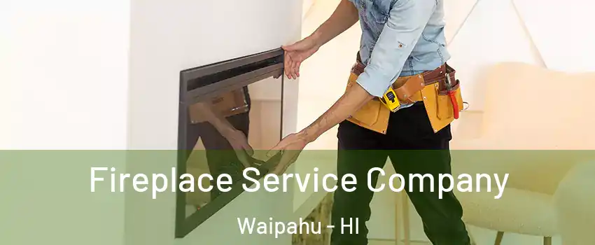  Fireplace Service Company Waipahu - HI