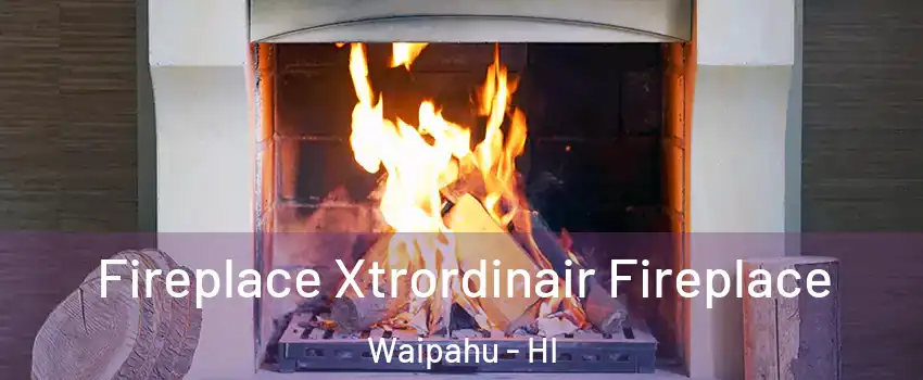  Fireplace Xtrordinair Fireplace Waipahu - HI