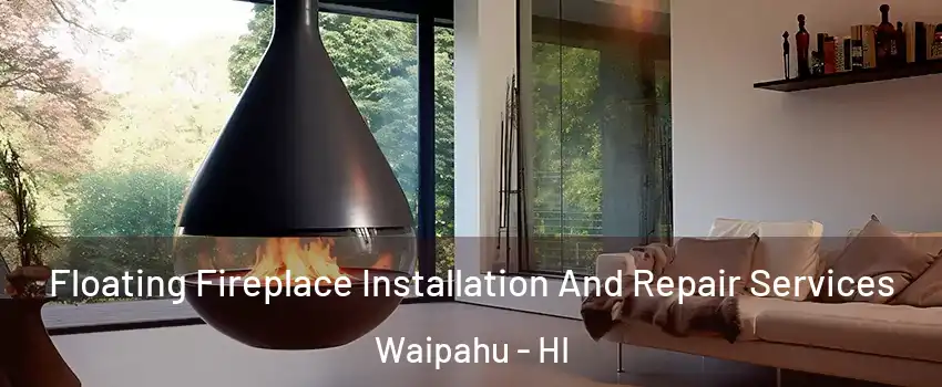 Floating Fireplace Installation And Repair Services Waipahu - HI