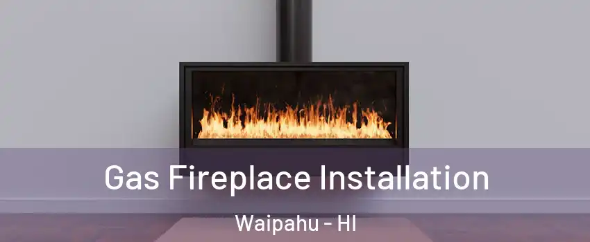 Gas Fireplace Installation Waipahu - HI