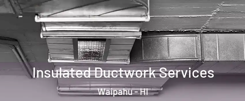  Insulated Ductwork Services Waipahu - HI