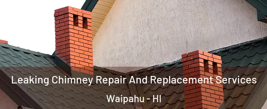  Leaking Chimney Repair And Replacement Services Waipahu - HI