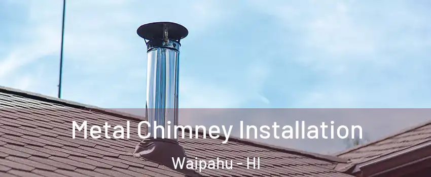  Metal Chimney Installation Waipahu - HI