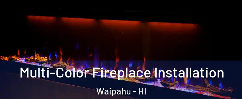  Multi-Color Fireplace Installation Waipahu - HI