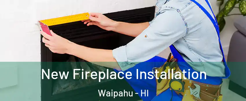  New Fireplace Installation Waipahu - HI