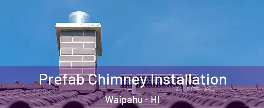 Prefab Chimney Installation Waipahu - HI