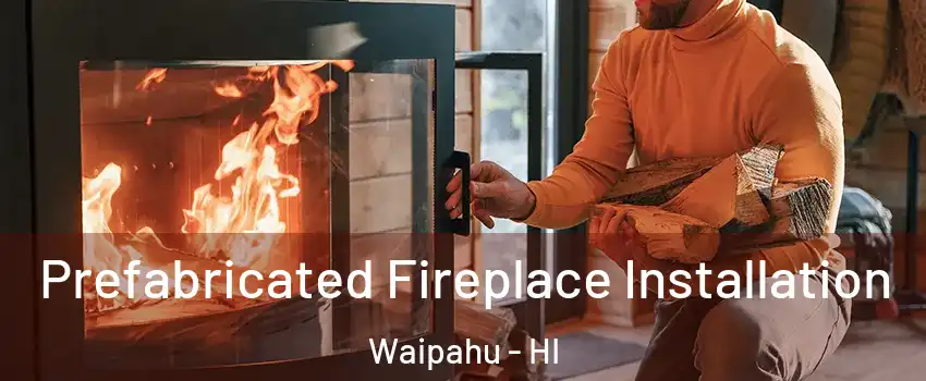  Prefabricated Fireplace Installation Waipahu - HI