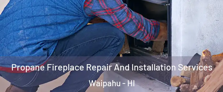  Propane Fireplace Repair And Installation Services Waipahu - HI