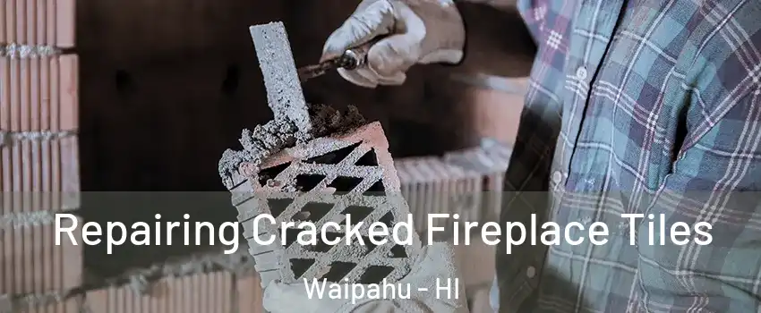  Repairing Cracked Fireplace Tiles Waipahu - HI