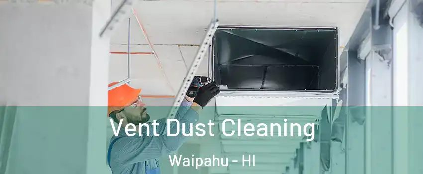  Vent Dust Cleaning Waipahu - HI