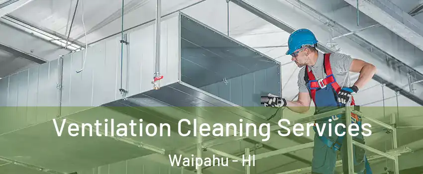  Ventilation Cleaning Services Waipahu - HI