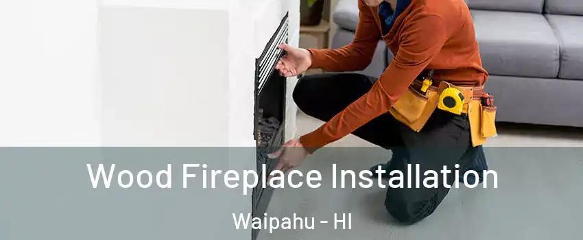  Wood Fireplace Installation Waipahu - HI