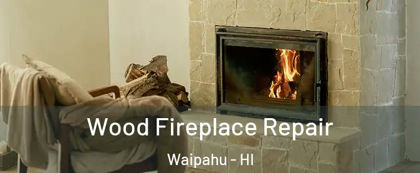  Wood Fireplace Repair Waipahu - HI