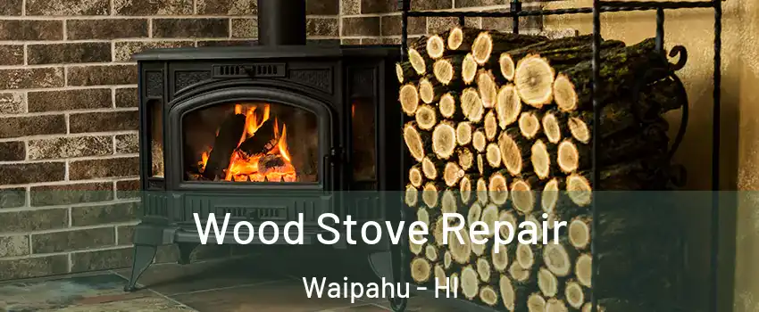  Wood Stove Repair Waipahu - HI